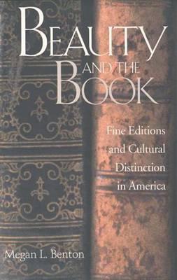 Beauty and the Book: Fine Editions and Cultural Distinction in America (Henry McBride Series in Modernism and Modernity)