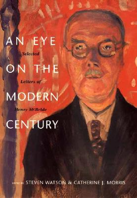 An Eye on the Modern Century: Selected Letters of Henry McBride (Henry McBride Series in Modernism and Modernity)