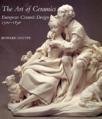 The Art of Ceramics: European Ceramic Design 1500-1830 (Bard Graduate Center for Studies in the Decorative Arts, Design & Culture)
