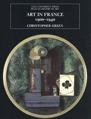 Art in France, 19001940 (The Yale University Press Pelican History of Art Series)