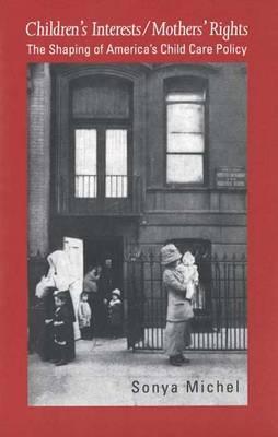 Children's Interests/Mothers' Rights: The Shaping of Americas Child Care Policy
