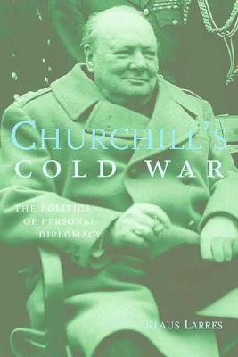 Churchill's Cold War: The Politics of Personal Diplomacy