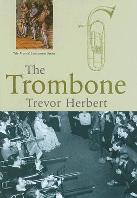 The Trombone (Yale Musical Instrument Series)