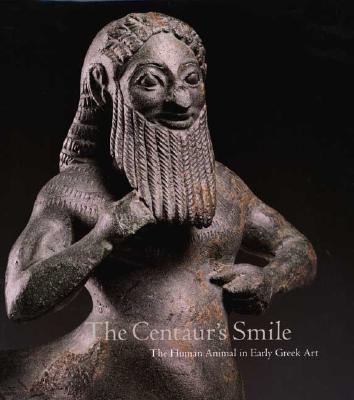 THE CENTAUR'S SMILE The Human Animal in Early Greek Art