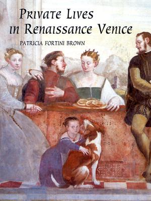 Private Lives in Renaissance Venice: Art, Architecture, and the Family