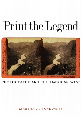 Print the Legend: Photography and the American West (The Lamar Series in Western History)