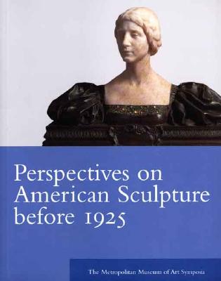 Perspectives on American Sculpture Before 1925: The Metropolitan Museum of Art Symposia (Metropolitan Museum of Art Series)