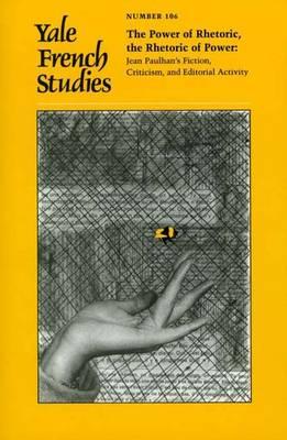 Yale French Studies, Number 106: The Power of Rhetoric, the Rhetoric of Power: Jean Paulhans Fiction, Criticism, and Editorial Activity (Yale French Studies Series)