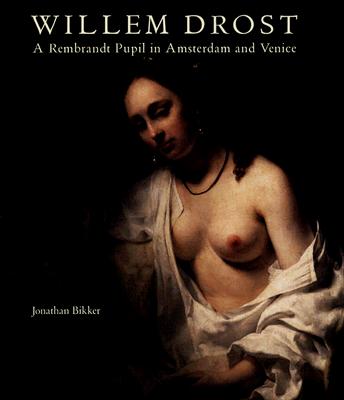 Willem Drost: A Rembrandt Pupil in Amsterdam and Venice