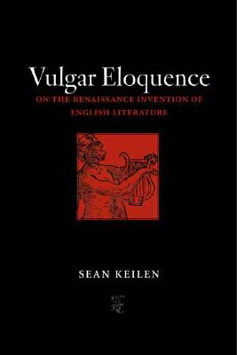 Vulgar Eloquence: On the Renaissance Invention of English Literature