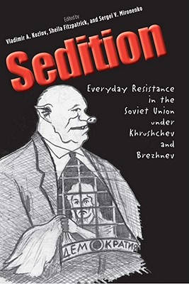 Sedition: Everyday Resistance in the Soviet Union under Khrushchev and Brezhnev (Annals of Communism Series)