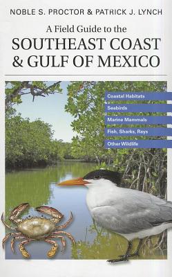 A Field Guide to the Southeast Coast & Gulf of Mexico: Coastal Habitats, Seabirds, Marine Mammals, Fish, & Other Wildlife