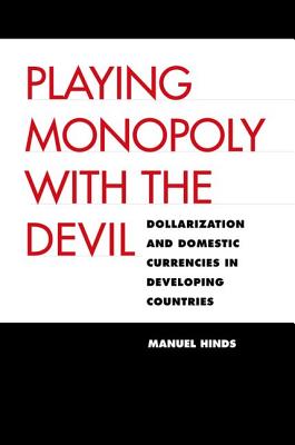 Playing Monopoly with the Devil: Dollarization and Domestic Currencies in Developing Countries (Council on Foreign Relations Book)