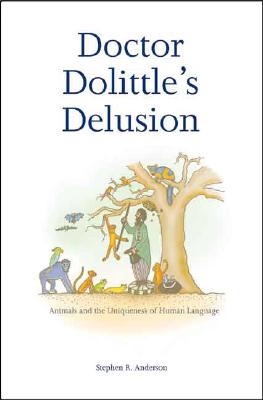 Doctor Dolittles Delusion: Animals and the Uniqueness of Human Language