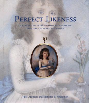 Perfect Likeness: European and American Portrait Miniatures from the Cincinnati Art Museum