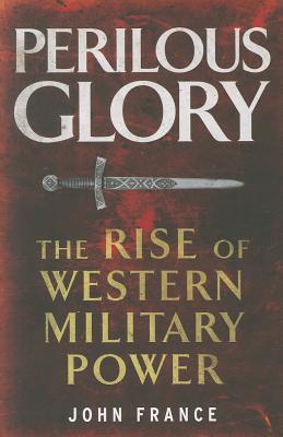Perilous Glory: The Rise of Western Military Power