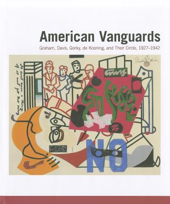 American Vanguards: Graham, Davis, Gorky, de Kooning, and Their Circle, 1927-1942 (Addison Gallery of American Art)