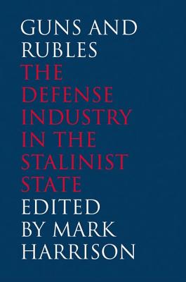 Guns and Rubles: The Defense Industry in the Stalinist State (Yale-Hoover Series on Authoritarian Regimes)