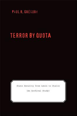 Terror by Quota: State Security from Lenin to Stalin (an Archival Study) (Yale-Hoover Series on Authoritarian Regimes)