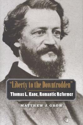 'Liberty to the Downtrodden': Thomas L. Kane, Romantic Reformer (The Lamar Series in Western History)
