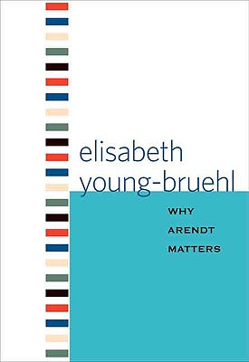 Why Arendt Matters (Why X Matters Series)