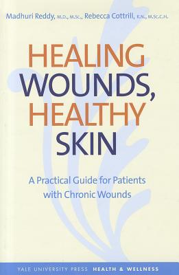 Healing Wounds, Healthy Skin: A Practical Guide for Patients with Chronic Wounds (Yale University Press Health & Wellness)
