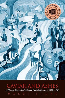 Caviar and Ashes: A Warsaw Generation's Life And Death In Marxism, 1918-1968