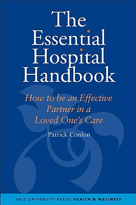 The Essential Hospital Handbook: How to Be an Effective Partner in a Loved One's Care (Yale University Press Health & Wellness)