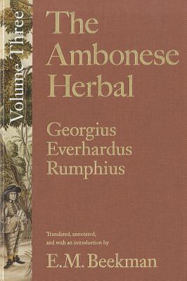 The Ambonese Herbal, Volume 3: Book V: Dealing with the Remaining Wild Trees in No Particular Order; Book VI: Concerning Shrubs, Domesticall and Wild; . the Forest Ropes and Creeping Shrubs