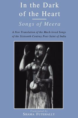 In the Dark of the Heart: Songs of Meera (Sacred Literature Trust Series)