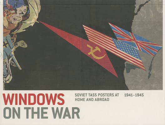 Windows on the War: Soviet TASS Posters at Home and Abroad, 1941-1945
