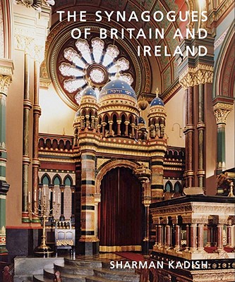 The Synagogues of Britain and Ireland: An Architectural and Social History (Paul Mellon Centre for Studies in British Art)