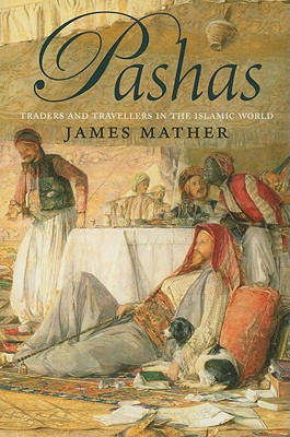 Pashas: Traders and Travellers in the Islamic World