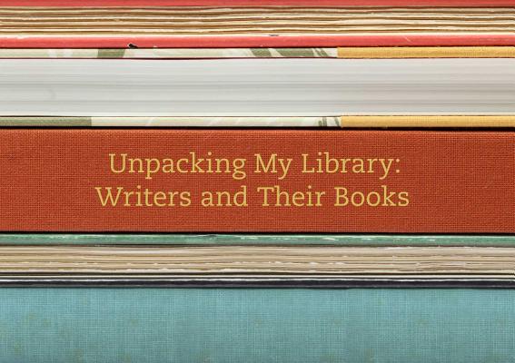 Unpacking My Library: Writers and Their Books