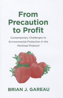 From Precaution to Profit: Contemporary Challenges to Environmental Protection in the Montreal Protocol (Yale Agrarian Studies Series)