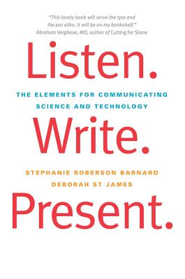 Listen. Write. Present.: The Elements for Communicating Science and Technology