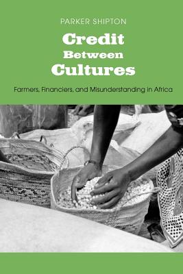 Credit Between Cultures: Farmers, Financiers, and Misunderstanding in Africa (Yale Agrarian Studies Series)
