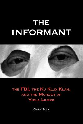 The Informant: The FBI, the Ku Klux Klan, and the Murder of Viola Liuzzo