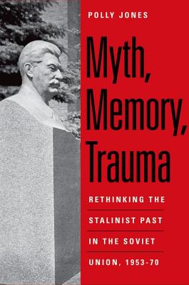 Myth, Memory, Trauma: Rethinking the Stalinist Past in the Soviet Union, 1953-70 (Eurasia Past and Present)