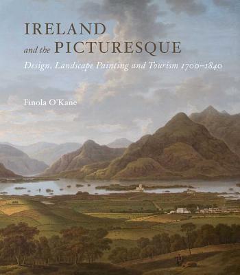 Ireland and the Picturesque: Design, Landscape Painting, and Tourism, 17001840 (Paul Mellon Centre for Studies in British Art) [Hardcover] O'Kane, Finola