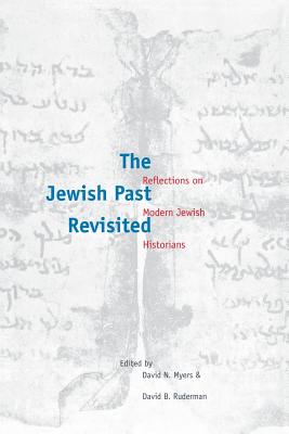 The Jewish Past Revisited: Reflections on Modern Jewish Historians (Studies in Jewish Culture and Society)