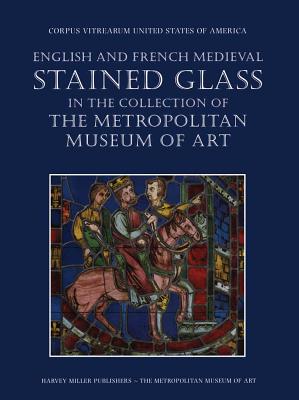 English and French Medieval Stained Glass in the Collection of the Metropolitan Museum of Art (Corpus Vitrearum USA)