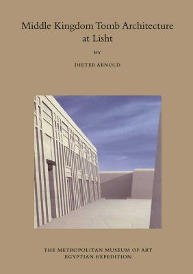 Middle Kingdom Tomb Architecture at Lisht (Publications of the Metropolitan Museum of Art Egyptian Expedition)