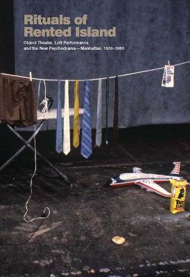 Rituals of Rented Island: Object Theater, Loft Performance, and the New PsychodramaManhattan, 1970-1980