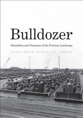 Bulldozer: Demolition and Clearance of the Postwar Landscape