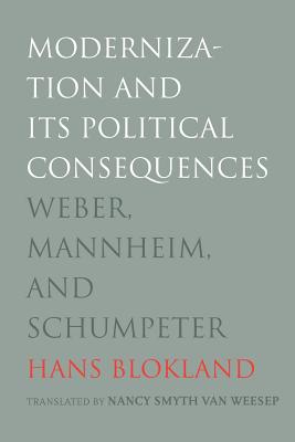 Modernization and Its Political Consequences: Weber, Mannheim, And Schumpeter