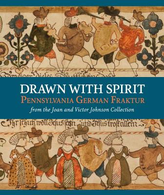 Drawn with Spirit; Pennsylvania German Fraktur from the Joan and Victor Johnson Collection