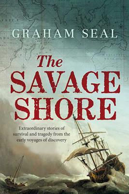 The Savage Shore: Extraordinary Stories of Survival and Tragedy from the Early Voyages of Discovery