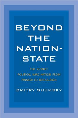 Beyond the Nation-State: The Zionist Political Imagination from Pinsker to Ben-Gurion
