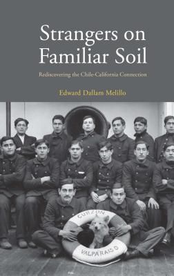 Strangers on Familiar Soil: Rediscovering the Chile-California Connection (Yale Agrarian Studies Series)